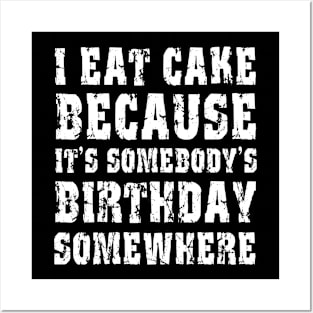 I Eat Cake Because It's Somebody's Birthday Posters and Art